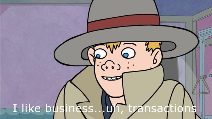 Vincent Adultman from Bojack Horseman saying "I like business...uh, transactions"